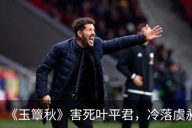 《玉簟秋》害死叶平君，冷落虞昶轩，虞仲权输光了所有人心