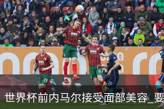 世界杯前内马尔接受面部美容 要让自己变得更年轻