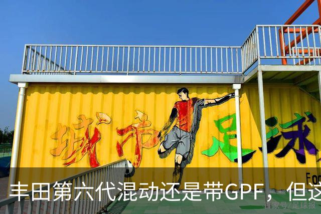 丰田第六代混动还是带GPF，但这次堵不堵得看你怎么开