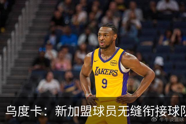 乌度卡：新加盟球员无缝衔接球队 他们解决了很多我们欠缺的需求