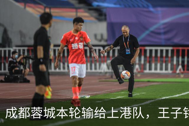 成都蓉城本轮输给上港队，王子铭表现不佳被质疑，他该好好反省了