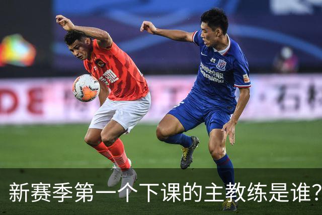 新赛季第一个下课的主教练是谁？五位少帅如坐针毡，两洋帅也危险