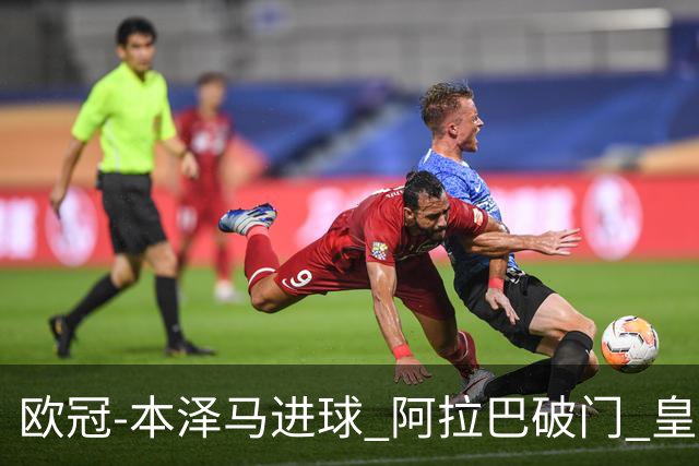 欧冠-本泽马进球 阿拉巴破门 皇马3-0提前出线
