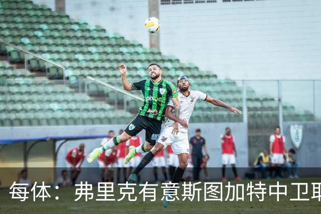 每体：弗里克有意斯图加特中卫耶尔奇，巴萨可能夏窗出手