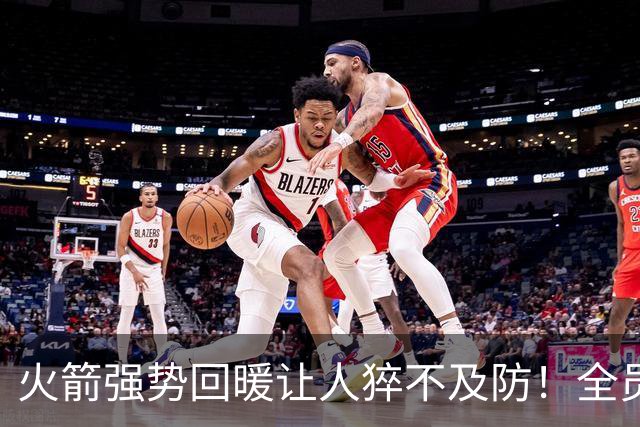 火箭强势回暖让人猝不及防！全员爆发对手胆寒，他们的时代要来了