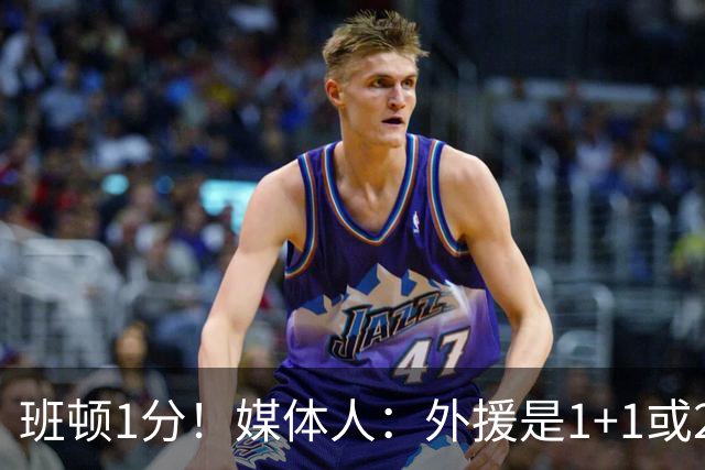 班顿1分！媒体人：外援是1+1或2+2个月的保障合同 山东将调整外援