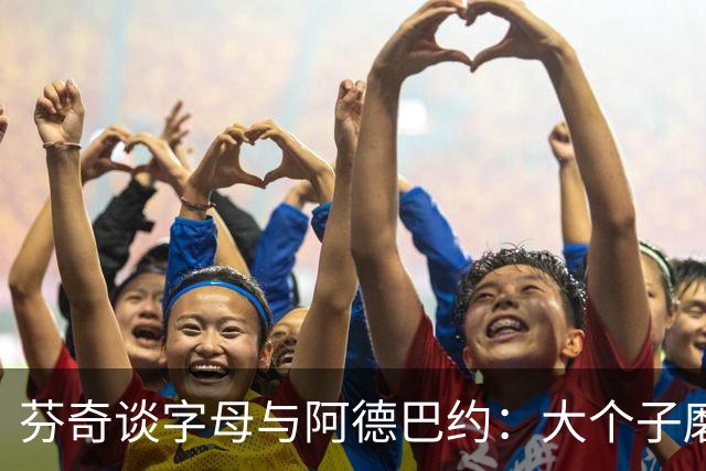芬奇谈字母与阿德巴约：大个子磨合更需空间理解
