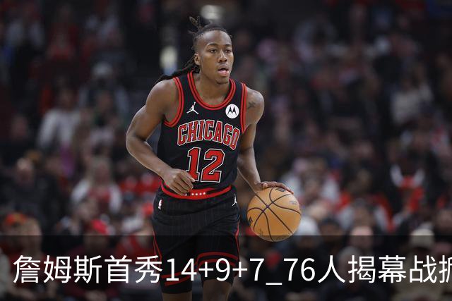 詹姆斯首秀14+9+7 76人揭幕战掀翻卫冕冠军尼克斯