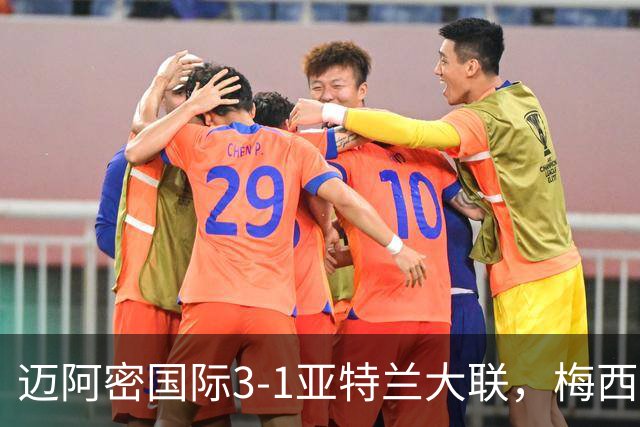 迈阿密国际3-1亚特兰大联，梅西梅开二度，苏亚雷斯两助攻