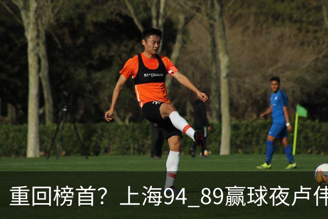 重回榜首？上海94 89赢球夜卢伟偏不夸古德温30+11，反手把拉塞尔和麦基的防守底裤当众扯了下来