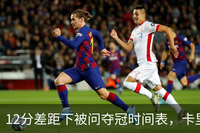 12分差距下被问夺冠时间表，卡里克：我从不找负能量